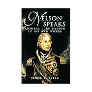 Nelson Speaks : Admiral Lord Nelson in His Own Words