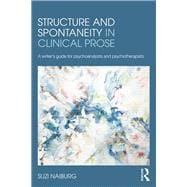 Structure and Spontaneity in Clinical Prose: A Writer's Guide for Psychoanalysts and Psychotherapists