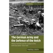 The German Army and the Defence of the Reich: Military Doctrine and the Conduct of the Defensive Battle 1918â€“1939