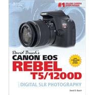 David Busch's Canon EOS Rebel T5/1200D Guide to Digital SLR Photography