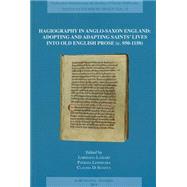 Hagiography in Anglo-saxon England: Adopting and Adapting Saints' Lives into Old English Prose (C. 950-1150)