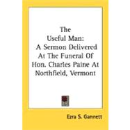 The Useful Man: A Sermon Delivered at the Funeral of Hon. Charles Paine at Northfield, Vermont