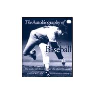 The Autobiography of Baseball The Inside Story from the Stars who Played the Game