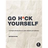 Go H*ck Yourself A Simple Introduction to Cyber Attacks and Defense