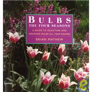Bulbs - The Four Seasons: A Guide to Selecting and Growing Bulbs All Year Round