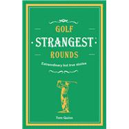 Golf's Strangest Rounds Extraordinary but True Stories