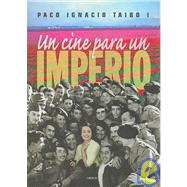 Un Cine para un Imperio / A Cinema for an Empire: Peliculas en la España de Franco / Film in the Spain of Franco