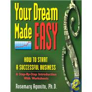Your Dream Made Easy : How to Start a Successful Business - A Step-by-Step Introduction with Worksheets