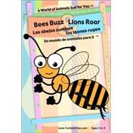 Bees Buzz & Lions Roar / Las abejas zumban & los Leones rugen: A World of Animals Just for You / Un mundo de animales para ti