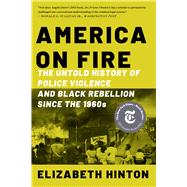 America on Fire The Untold History of Police Violence and Black Rebellion Since the 1960s