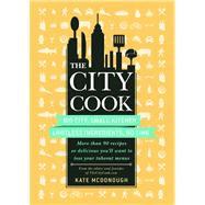 The City Cook Big City, Small Kitchen. Limitless Ingredients, No Time. More than 90 recipes so delicious you'll want to toss your takeout menus