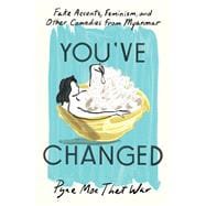 You've Changed Fake Accents, Feminism, and Other Comedies from Myanmar book cover, ISBN 9781646222001