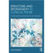 Structure and Spontaneity in Clinical Prose: A Writer's Guide for Psychoanalysts and Psychotherapists
