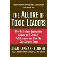 The Allure of Toxic Leaders Why We Follow Destructive Bosses and Corrupt Politicians--and How We Can Survive Them