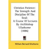 Christian Patience, the Strength and Discipline of the Soul: A Course of Lectures by Archbishop Ullathorne 1886