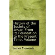 History of the Society of Jesus : From Its Foundation to the Present Time, Volume I