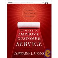 101 Ways to Improve Customer Service : Training, Tools, Tips, and Techniques