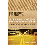 A Field Guide for Everyday Mission 30 Days and 101 Ways to Demonstrate the Gospel