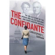 The Confidante The Untold Story of the Woman Who Helped Win WWII and Shape Modern America