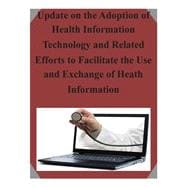 Update on the Adoption of Health Information Technology and Related Efforts to Facilitate the Use and Exchange of Heath Information