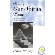Calling Our Spirits Home : Gateways for Full Consciousness
