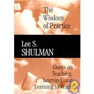 The Wisdom of Practice Essays on Teaching, Learning, and Learning to Teach
