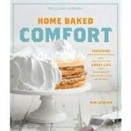 Home Baked Comfort (Williams-Sonoma) Featuring Mouthwatering Recipes and Tales of the Sweet Life with Favorites from Bakers Across the Country