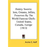 Dainty Sweets: Ices, Creams, Jellies, Preserves by the World Famous Chefs: United States, Canada, Europe