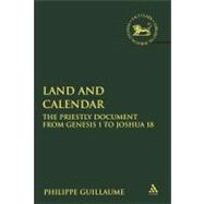 Land and Calendar The Priestly Document from Genesis 1 to Joshua 18