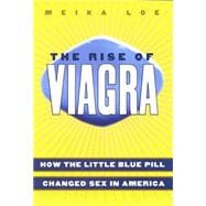 Rise of Viagra : How the Little Blue Pill Changed Sex in America