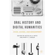 Oral History and Digital Humanities Voice, Access, and Engagement