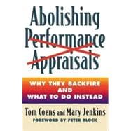 Abolishing Performance Appraisals (Pb) : Why They Backfire and What to Do Instead