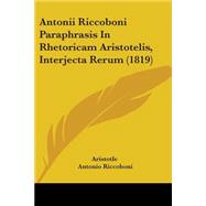 Antonii Riccoboni Paraphrasis in Rhetoricam Aristotelis, Interjecta Rerum