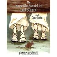 The Mouse Who Attended the Last Supper and Other Stories