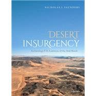 Desert Insurgency Archaeology, T. E. Lawrence, and the Arab Revolt