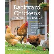 Backyard Chickens Beyond the Basics Lessons for Expanding Your Flock, Understanding Chicken Behavior, Keeping a Rooster, Adjusting for the Seasons, Staying Healthy, and More!