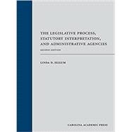 The Legislative Process, Statutory Interpretation, and Administrative Agencies, Second Edition