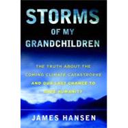Storms of My Grandchildren The Truth About the Coming Climate Catastrophe and Our Last Chance to Save Humanity