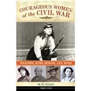 Courageous Women of the Civil War Soldiers, Spies, Medics, and More