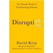 Disrupting Disruption The Steady Work of Transforming Schools