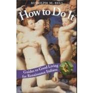 How to Do It: Guides to Good Living for Renaissance Italians