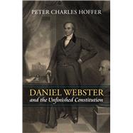 Daniel Webster and the Unfinished Constitution
