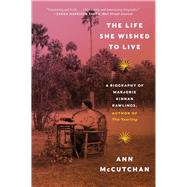 The Life She Wished to Live A Biography of Marjorie Kinnan Rawlings, author of The Yearling book cover, ISBN 9781324022008
