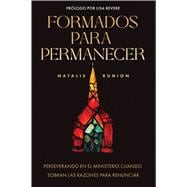 Formados para permanecer Perseverando en el ministerio cuando sobran las razones para renunciar (Raised to Stay) (Spanish)
