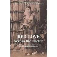 Red Love Across the Pacific Political and Sexual Revolutions of the Twentieth Century