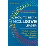 How to Be an Inclusive Leader, Second Edition Your Role in Creating Cultures of Belonging Where Everyone Can Thrive