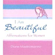 I Am Beautiful Affirmations for Women: Inspiring Words to Nourish the Heart, Mind, and Spirit. and to Remind You How Beautiful You Are