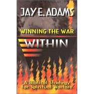 Winning The War Within : A Bibical Strategy for Spiritual Warfare