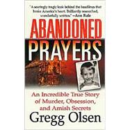 Abandoned Prayers An Incredible True Story of Murder, Obsession, And Amish Secrets
