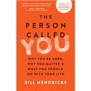 The Person Called You Why You're Here, Why You Matter & What You Should Do With Your Life